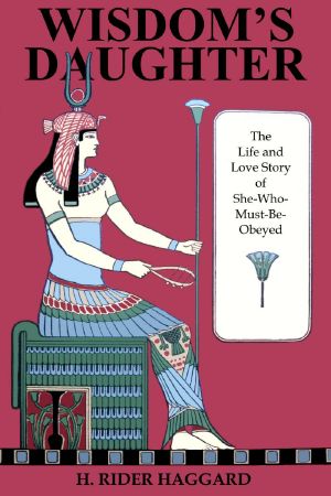 [Gutenberg 59422] • Wisdom's Daughter: The Life and Love Story of She-Who-Must-be-Obeyed